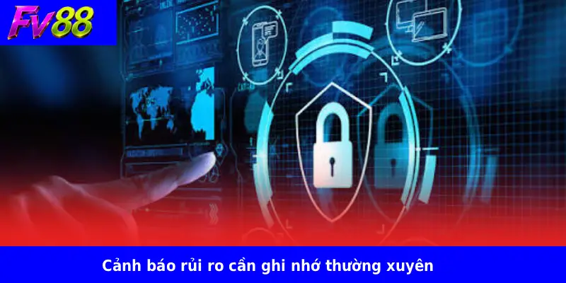 Cảnh báo rủi ro cần ghi nhớ thường xuyên