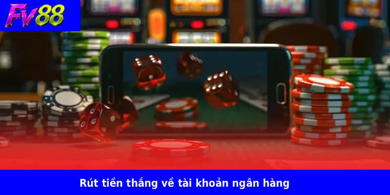Rút tiền thắng về tài khoản ngân hàng